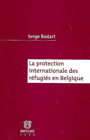 La protection internationale des réfugiés en Belgique