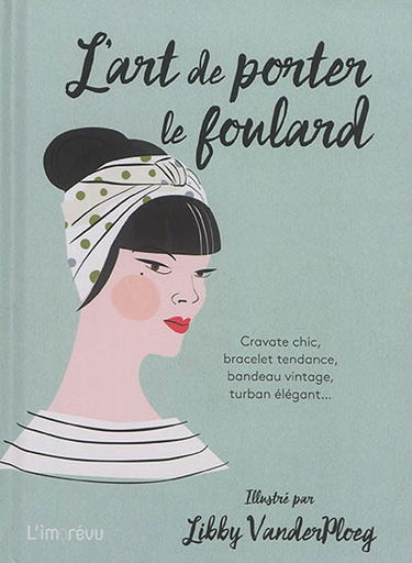 L'art de porter le foulard : cravate chic, bracelet tendance, bandeau vintage, turban élégant...