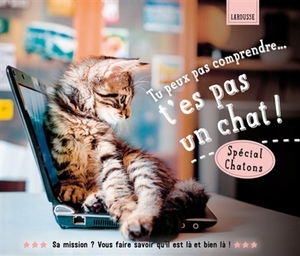 Tu peux pas comprendre, t'es pas un chat !. Spécial chatons