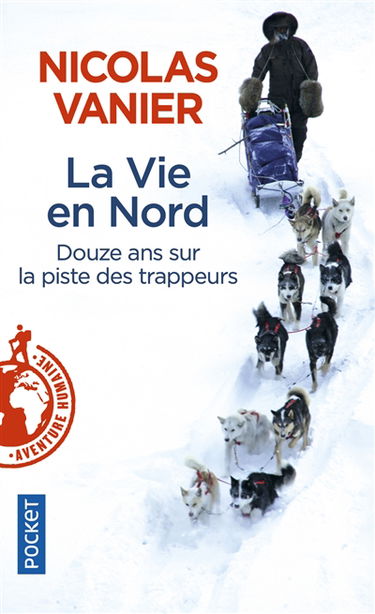 La vie en Nord : douze ans sur la piste des trappeurs