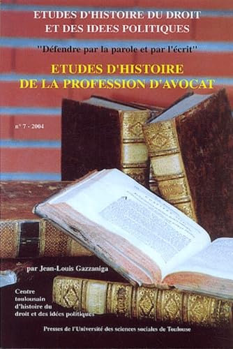 Défendre par la parole et par l'écrit: Etudes d'histoire de la profession d'avocat