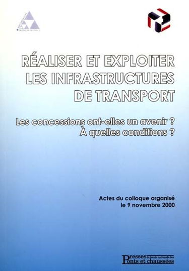 Réaliser et exploiter les infrastructures de transport : les concessions ont-elles un avenir ? à quelles conditions ? : actes du colloque, 9 novembre 2000