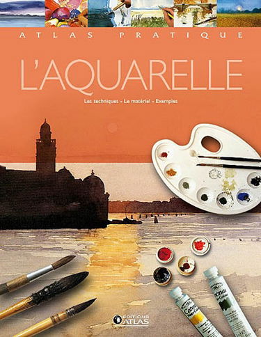 L'aquarelle : les techniques, le matériel, exemples