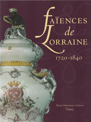 Faïences de Lorraine, 1720-1840 : Exposition, Nancy, Musée historique lorrain, mai-octobre 1997