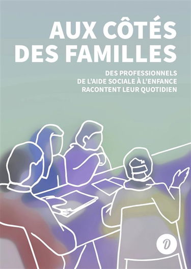 Aux côtés des familles : des professionnels de l'aide sociale à l'enfance racontent leur quotidien