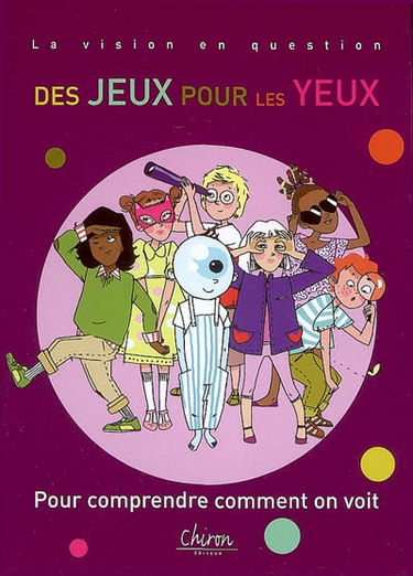 Des jeux pour les yeux : pour comprendre comment on voit : la vision en question