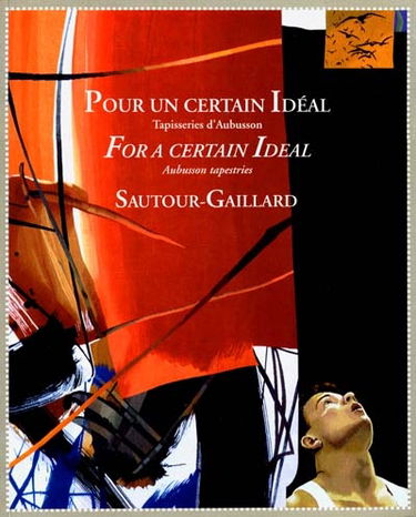 Pour un certain idéal : tapisseries d'Aubusson, Sautour-Gaillard. For a certain ideal : Aubusson tapestries, Sautour-Gaillard : exposition, 25 oct. 2000-18 mars 2001