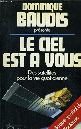 Couverture de Le ciel est à vous : des satellites pour la vie quotidienne : colloque de Toulouse, décembre 1985
