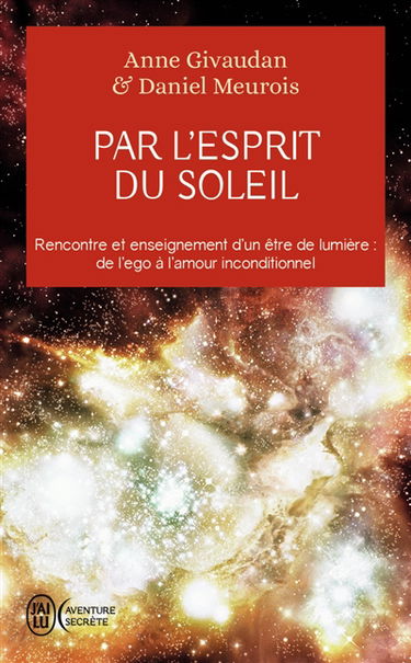 Par l'esprit du soleil : rencontre et enseignement d'un être de lumière : de l'ego à l'amour inconditionnel