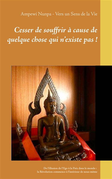 Cesser de souffrir à cause de quelque chose qui n’existe pas ! : De l'illusion de l'Ego à la Paix dans le monde : la Révolution commence à l'intérieur de nous-même