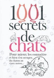 1.001 secrets de chats : pour mieux les connaître et bien s'en occuper, du chaton au vieux matou...