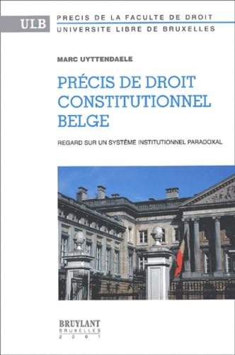 Precis De Droit Constitutionnel Belge. Regards Sur Un Systeme Institutionnel Paradoxal