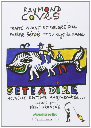 Sète à dire: Traité vivant et coloré du parler sétois et du Pays de Thau