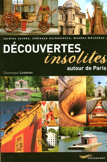 Découvertes insolites autour de Paris : jardins cachés, châteaux enchanteurs, musées méconnus...