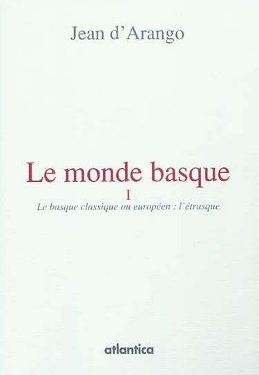 Le monde basque : un monde ancien. Vol. 1. Le Basque classique ou européen : l'Etrusque