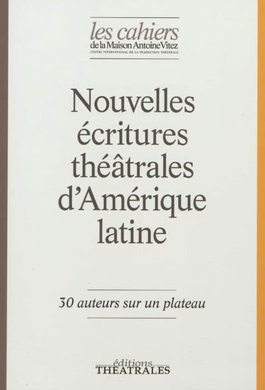 Cahiers de la Maison Antoine Vitez (Les), n° 9. Nouvelles écritures théâtrales d'Amérique latine : 30 auteurs sur un plateau