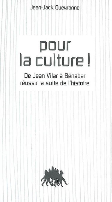 Pour la culture ! : de Jean Vilar à Bénabar, réussir la suite de l'histoire