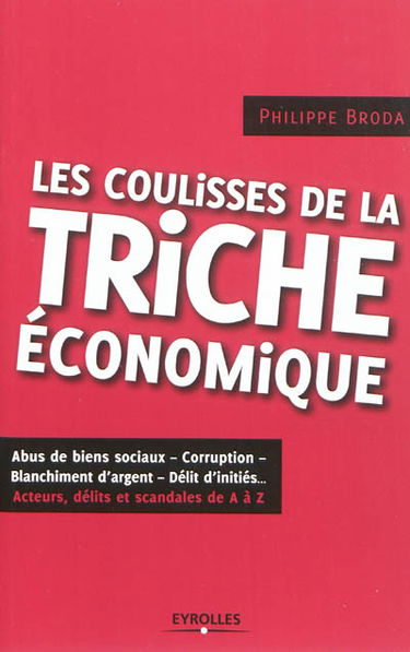 Les coulisses de la triche économique : abus de biens sociaux, corruption, blanchiment d'argent, délit d'initiés... : acteurs, délits et scandales de A à Z