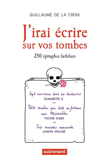J'irai écrire sur vos tombes : 250 épitaphes insolites