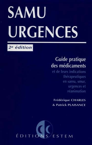 Samu urgences : guide pratique des médicaments et de leurs utilisations thérapeutiques en Samu, Smur, urgences et réanimation