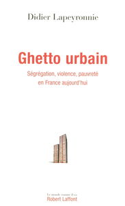 Ghetto urbain : ségrégation, violence, pauvreté en France aujourd'hui