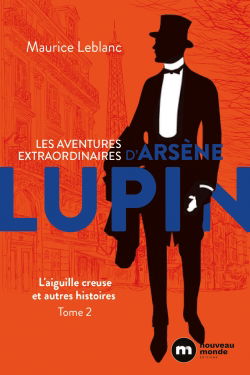 Les aventures extraordinaires d'Arsène Lupin. Vol. 2. L'aiguille creuse : et autres histoires
