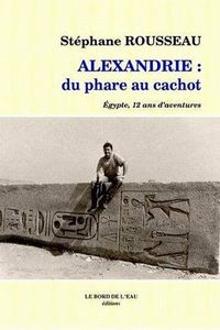Alexandrie : du phare au cachot : Egypte, 12 ans d'aventures