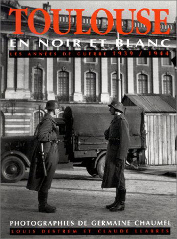 Toulouse en noir et blanc : les années de guerre 1939-1944