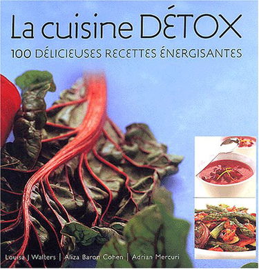 La cuisine détox. 100 délicieuses recettes énergisantes