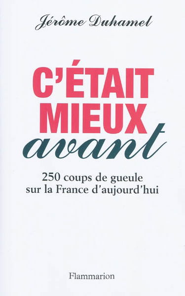 C'était mieux avant : 250 coups de gueule sur la France d'aujourd'hui