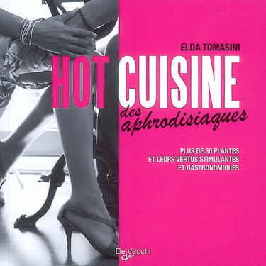 Hot cuisine des aphrodisiaques : plus de 30 plantes et leurs vertus stimulantes et gastronomiques