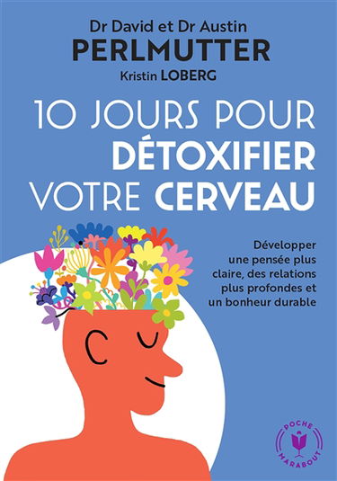 10 jours pour détoxifier votre cerveau : développer une pensée plus claire, des relations plus profondes et un bonheur durable