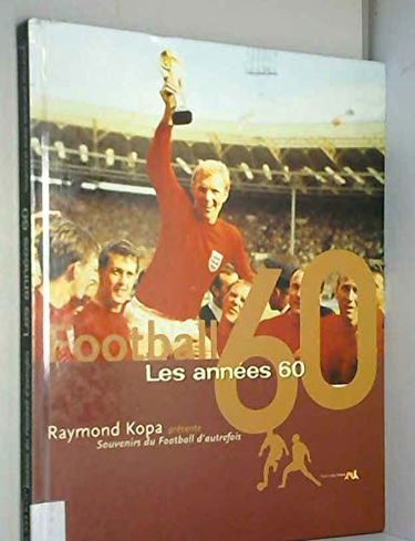 Souvenirs du football d'autrefois : Raymond Kopa présente. Vol. 2. Football, les années 60