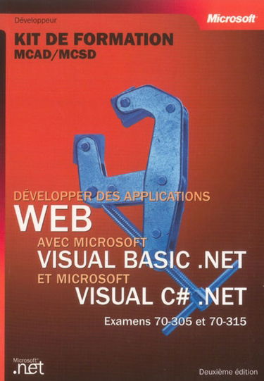 Développer des applications Web avec Visual Basic.Net et Microsoft Visual C Sharp : kit de formation, examens MCAD-MCSD 70-305 et 70-315