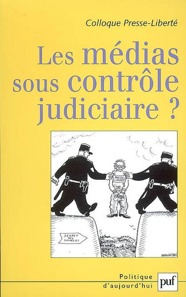 Les médias sous contrôle judiciaire ? : actes du colloque Presse-Liberté, 2006