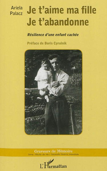 Je t'aime ma fille, je t'abandonne : résilience d'une enfant cachée
