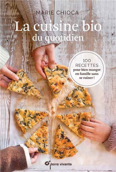 La cuisine bio du quotidien : 100 recettes pour bien manger en famille sans se ruiner !