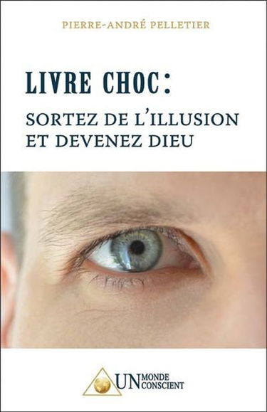 Livre choc : sortez de l'illusion et devenez Dieu