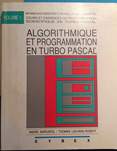 Algorithmique et programmation en Turbo Pascal : Mathématiques supérieures et spéciales, 1er cycle universitaire (Cours et exercices de programmation scientifique en Turbo Pascal .)