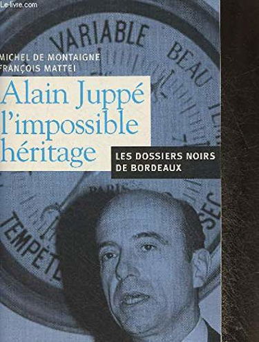 Alain Juppé, l'impossible héritage : Les dossiers noirs de Bordeaux