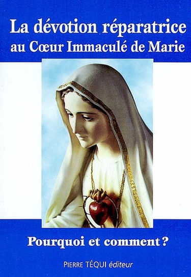 La dévotion réparatrice au Coeur Immaculé de Marie : pourquoi et comment ?