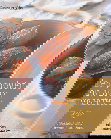 Le poulet en 100 recettes : classique, chic, inventif, exotique...