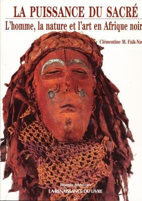 La puissance du sacré: L'homme, la nature et l'art en Afrique noire