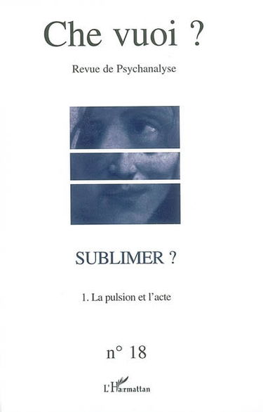 Che vuoi ? nouvelle série, n° 18. Sublimer ? : la pulsion et l'acte