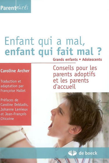 Enfant qui a mal, enfant qui fait mal ? : grands enfants, adolescents : conseils pour les parents adoptifs et les parents d'accueil