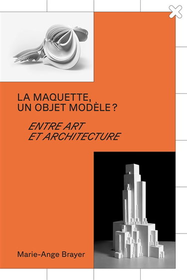 Couverture de La maquette, un objet modèle ? : entre art et architecture