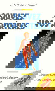 Sauvez vos artères : infarctus, cholestérol, diabète, stress, alcool, tabac