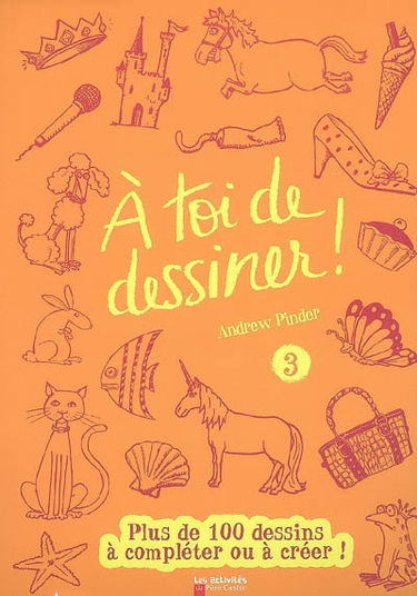 A toi de dessiner !. Vol. 3. Plus de 100 dessins à compléter ou à créer !
