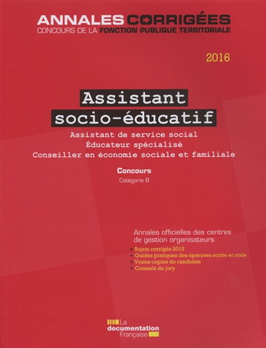 Assistant socio-éducatif 2016 : assistant de service social, éducateur spécialisé, conseiller en économie sociale et familiale : concours catégorie B