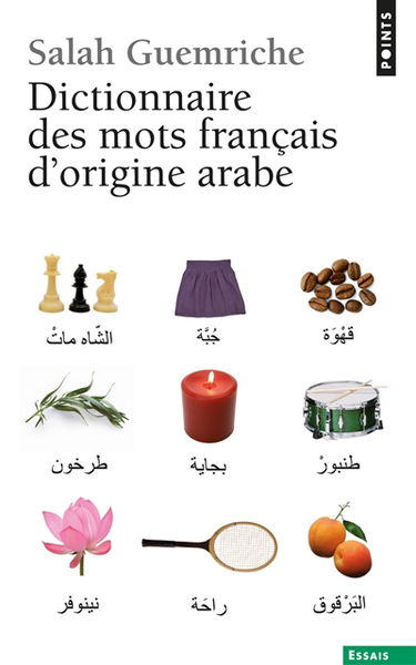 Dictionnaire des mots français d'origine arabe (et turque et persane) : accompagné d'une anthologie littéraire, 400 extraits d'auteurs français, de Rabelais à... Houellebecq
